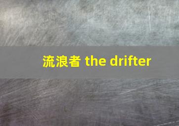 流浪者 the drifter